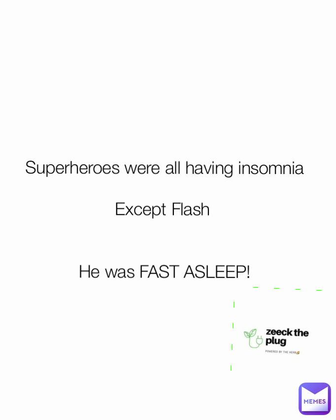 Superheroes were all having insomnia

Except Flash 


He was FAST ASLEEP!