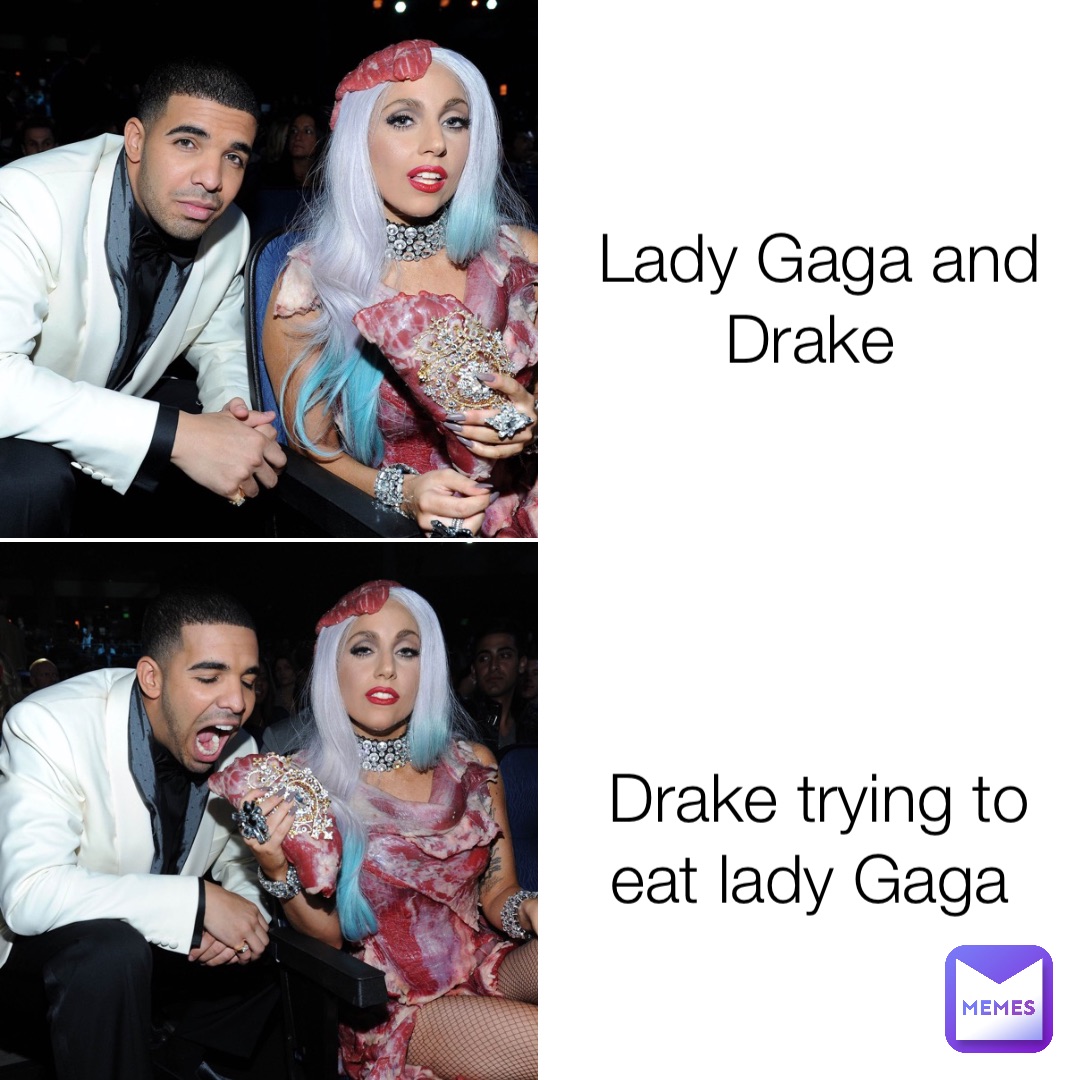 Lady Gaga and Drake Drake trying to eat lady Gaga