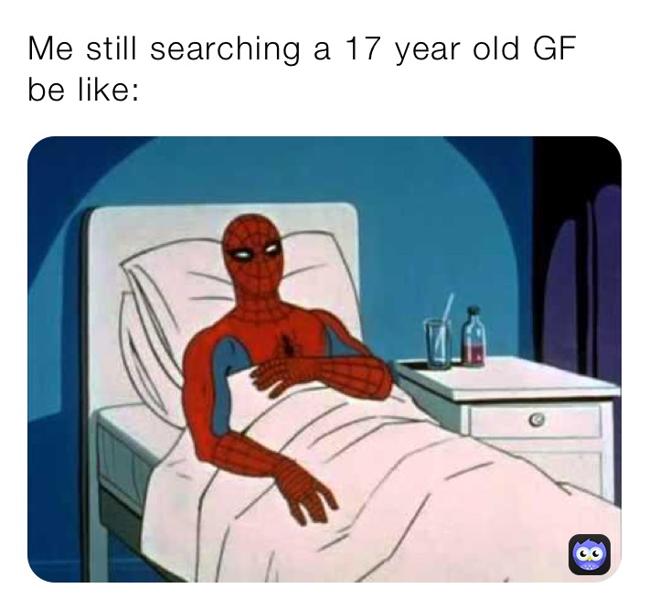Me still searching a 17 year old GF be like: