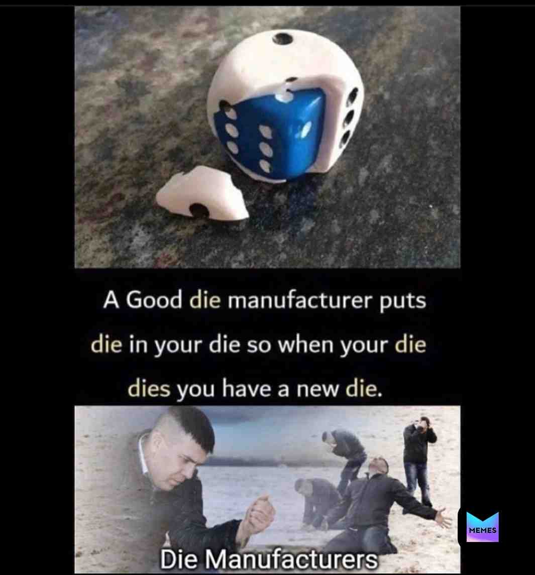 Only bad die makers don’t but due inside the die so that when the die dies there is a new die 🙄🙄🙄 #meme #memes #😂 #lmao