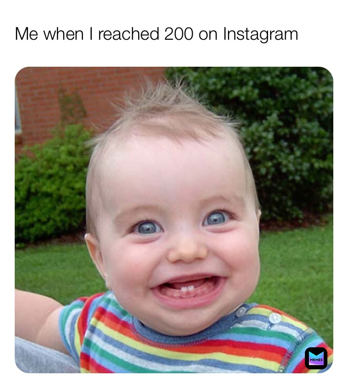 Me when I reached 200 on Instagram 