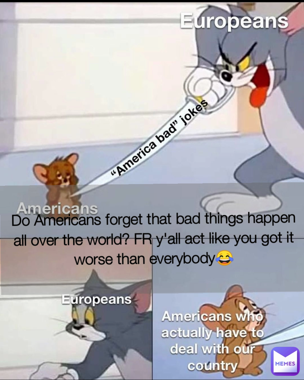 Do Americans forget that bad things happen all over the world? FR y'all act like you got it worse than everybody😂 Do Americans forget that bad things happen all over the world? FR y'all act like you got it worse than everybody😂
