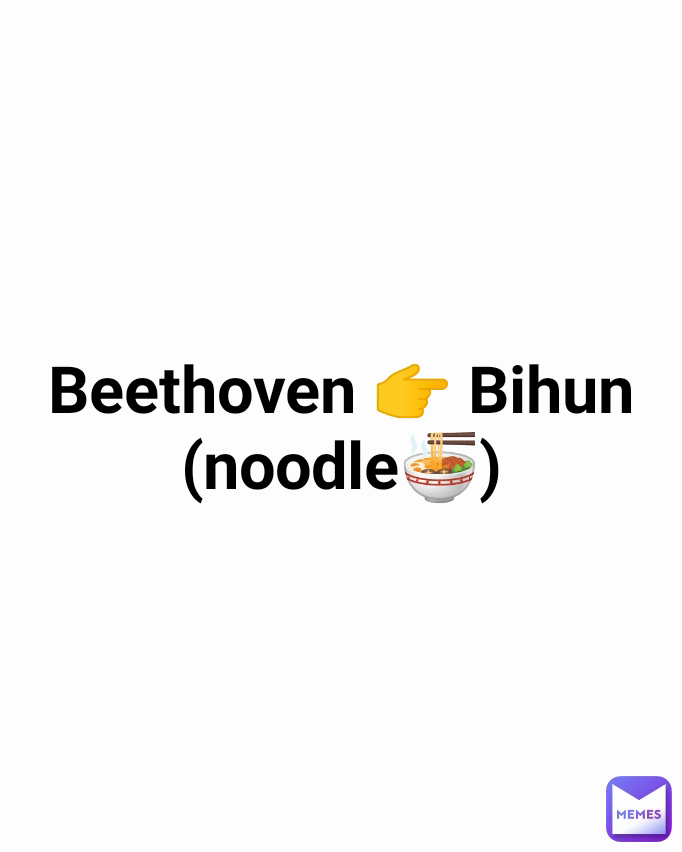 Beethoven 👉 Bihun (noodle🍜)