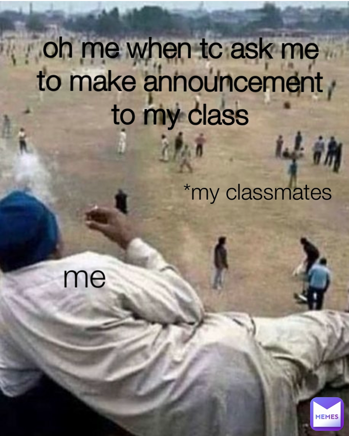 Type Text me *my classmates oh me when tc ask me to make announcement to my class