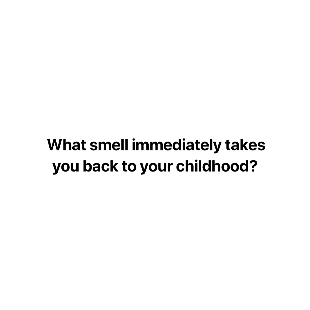 What smell immediately takes you back to your childhood?