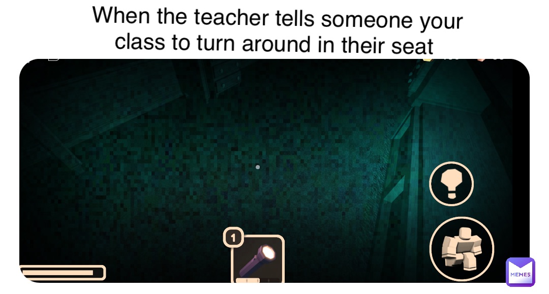 Double tap to edit When the teacher tells someone to turn around in there seat me When the teacher tells someone your class to turn around in their seat