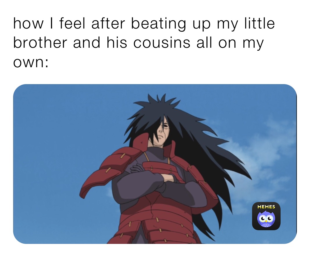 how I feel after beating up my little brother and his cousins all on my own: