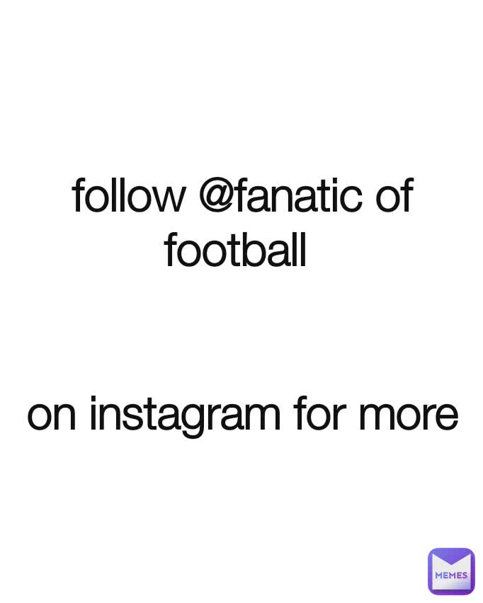 follow @fanatic of football 


on instagram for more