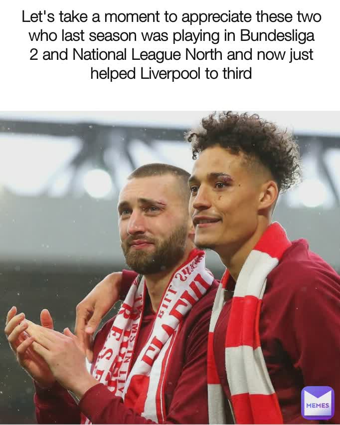 Let's take a moment to appreciate these two who last season was playing in Bundesliga 2 and National League North and now just helped Liverpool to third