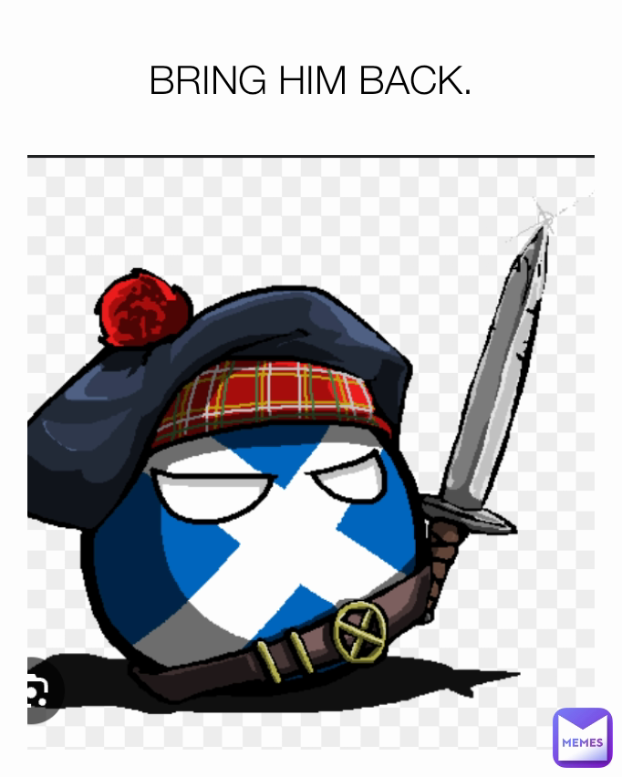 BRING HIM BACK.
