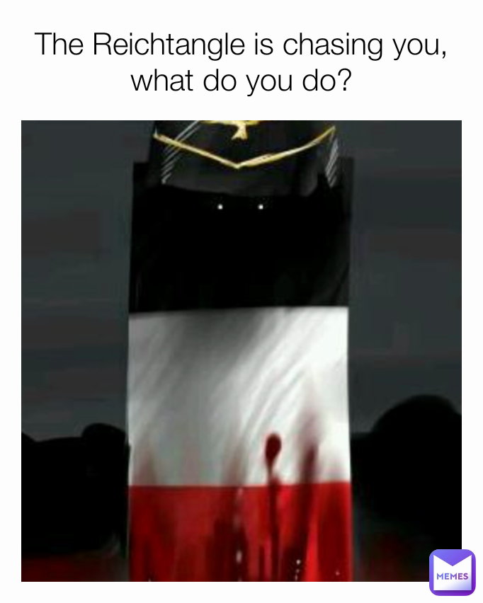 The Reichtangle is chasing you, what do you do?