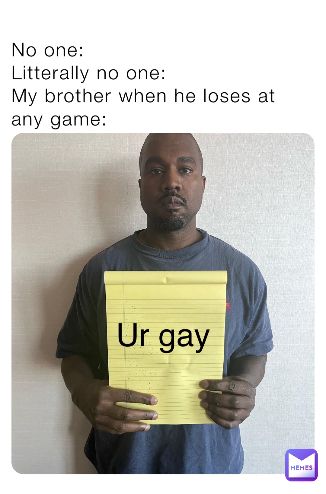 No One Litterally No One My Brother When He Loses At Any Game Ur Gay Npgsupreme Memes