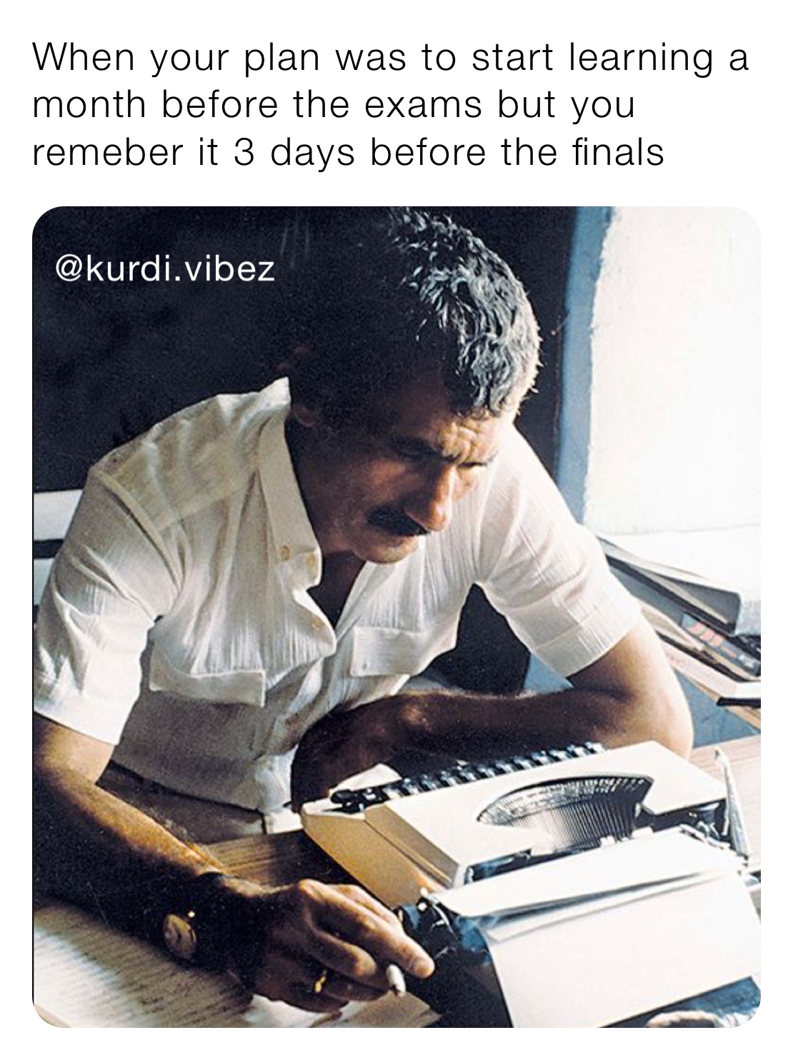 When your plan was to start learning a month before the exams but you remeber it 3 days before the finals