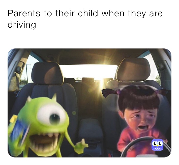 Parents to their child when they are driving
