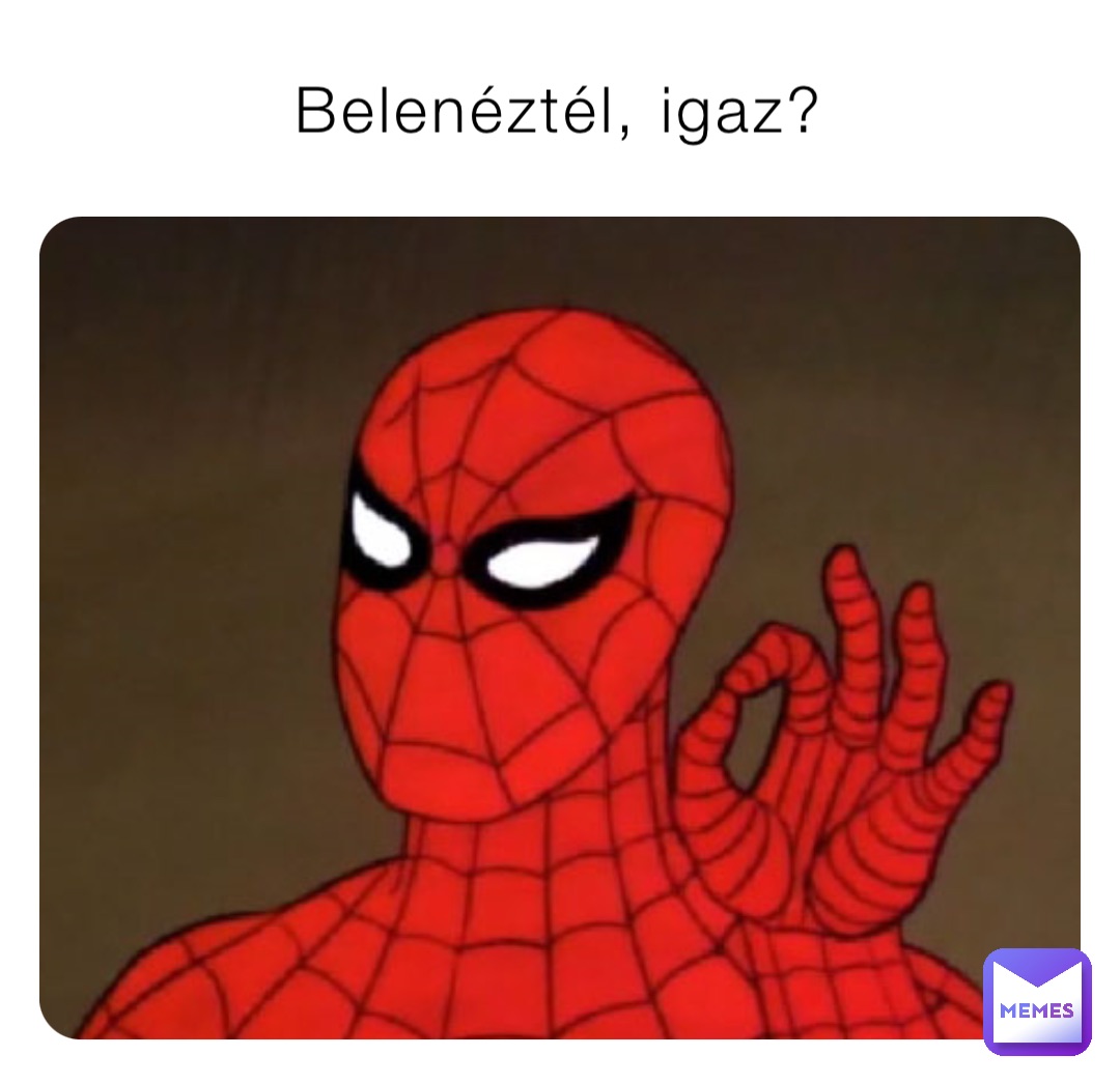 Belenéztél, igaz?