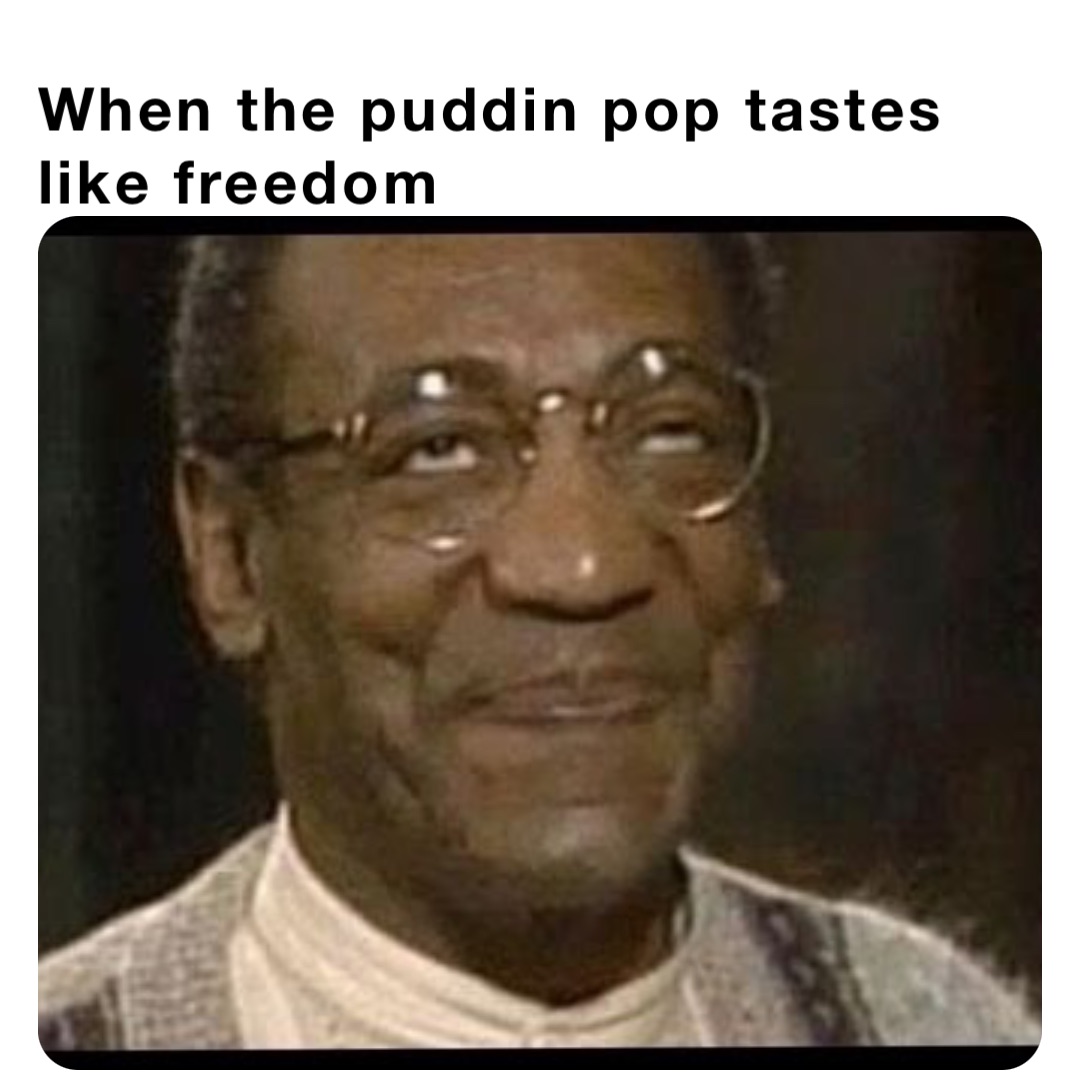 When the puddin pop tastes like freedom