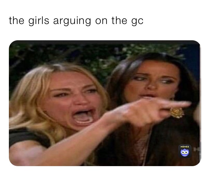 the girls arguing on the gc 