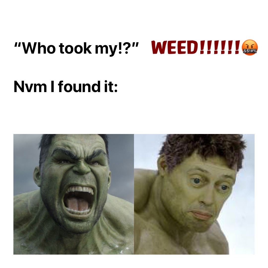 “Who took my!?” 

Nvm I found it: WEED!!!!!!🤬