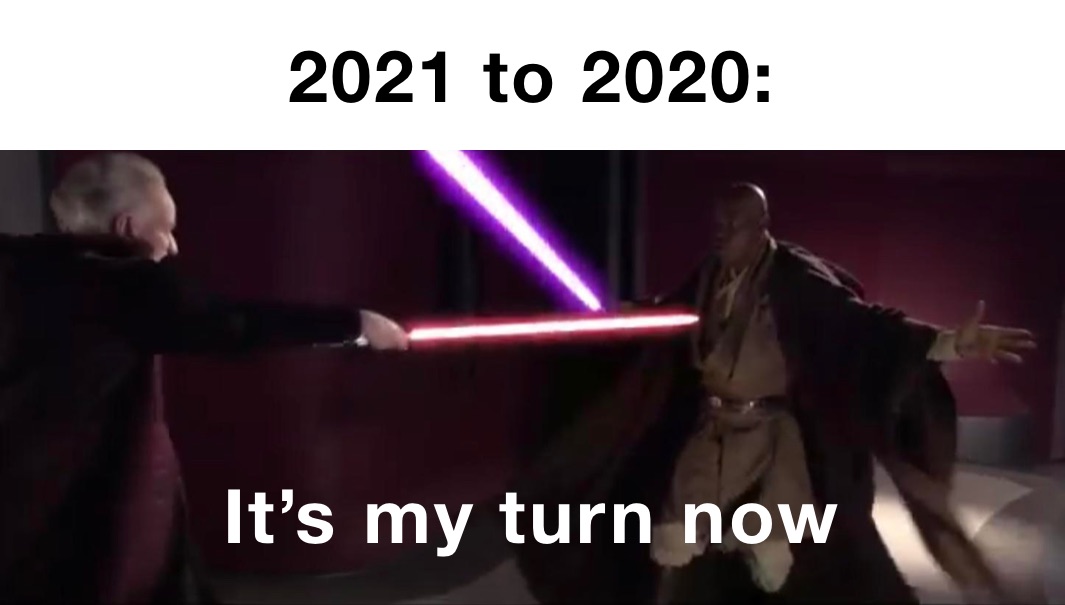 2021 to 2020: It’s my turn now