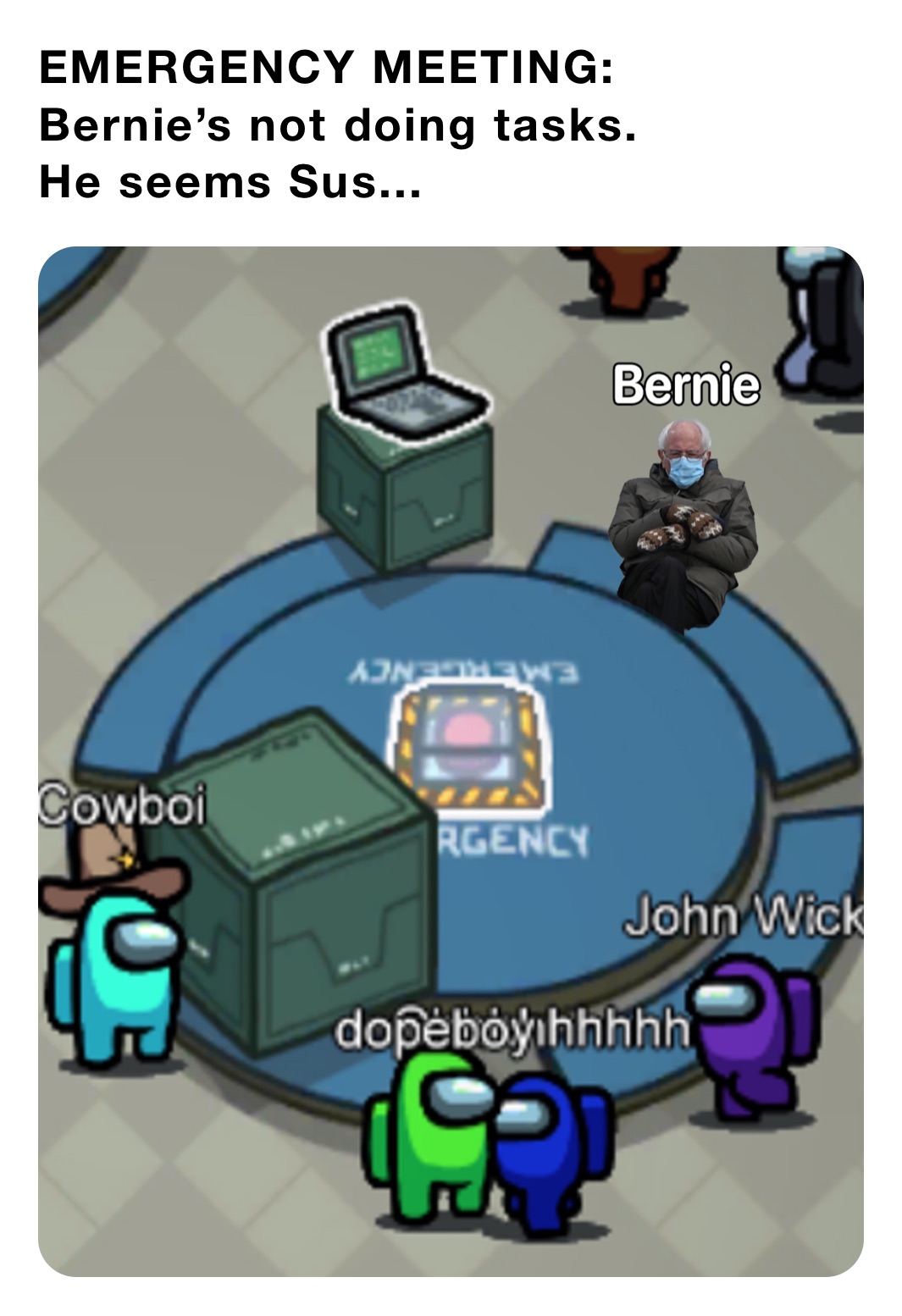 EMERGENCY MEETING:
Bernie’s not doing tasks.
He seems Sus...