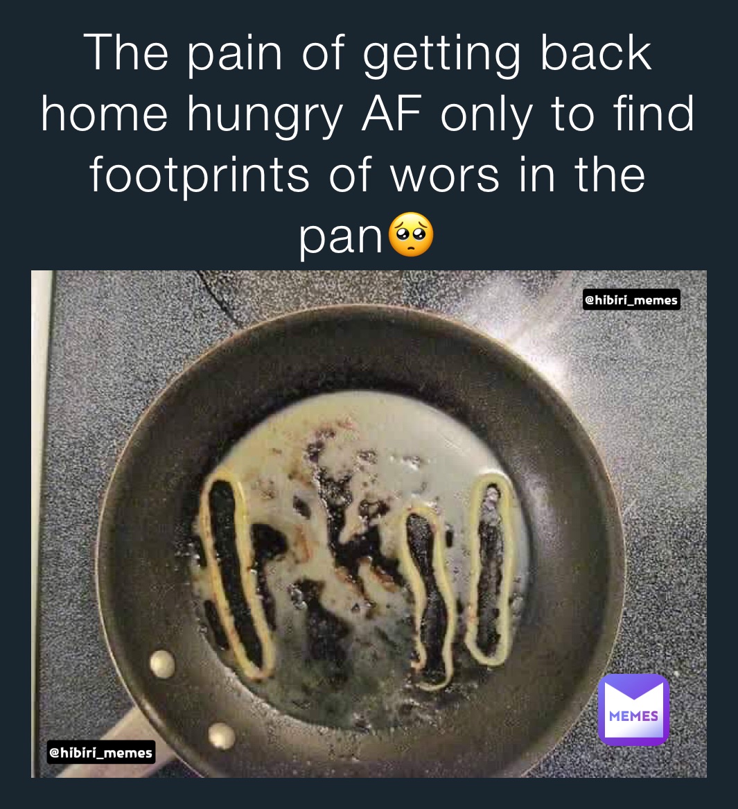 The pain of getting back home hungry AF only to find footprints of wors in the pan🥺