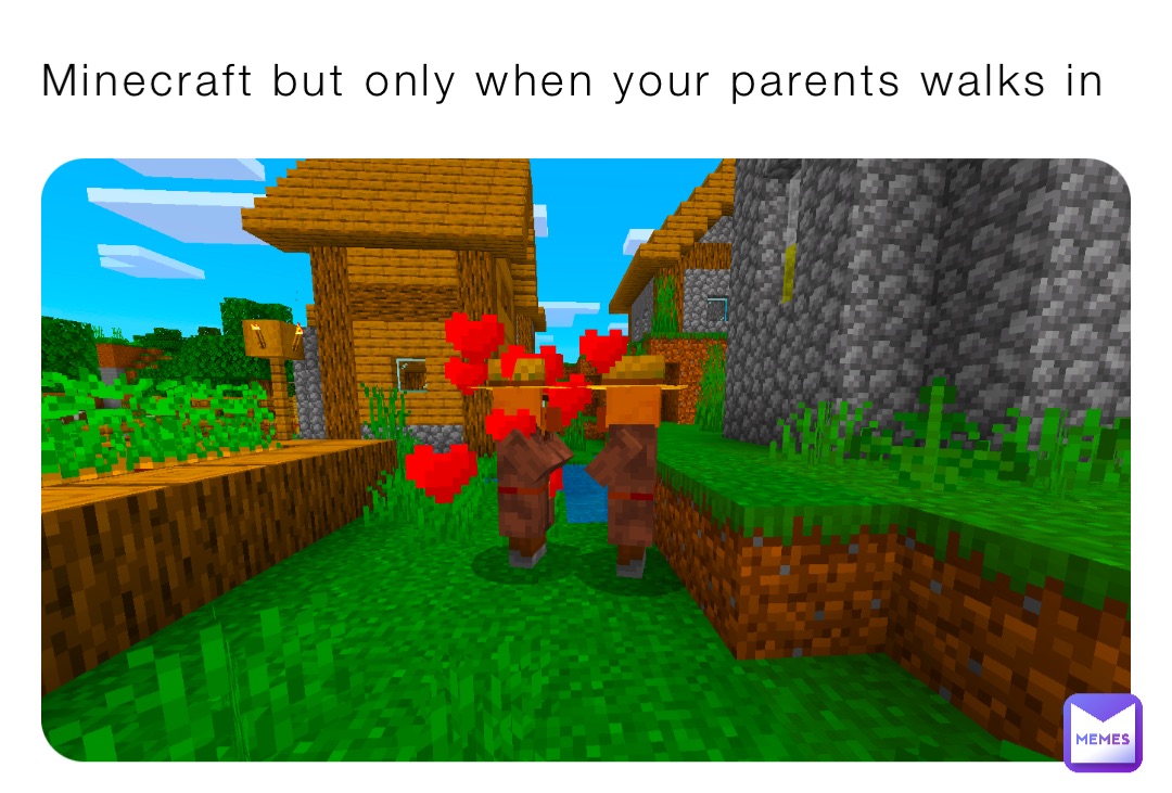 Minecraft but only when your parents walks in