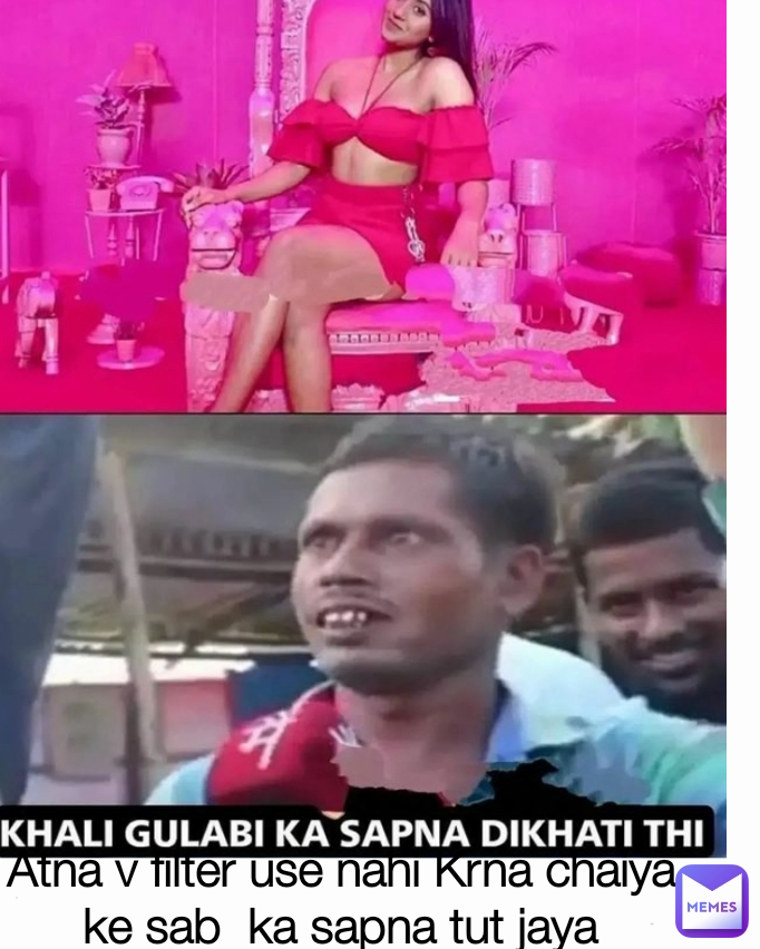 Atna v filter use nahi Krna chaiya ke sab  ka sapna tut jaya