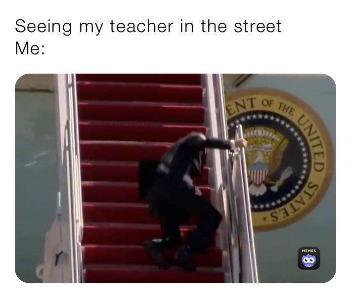 Seeing my teacher in the street
Me: