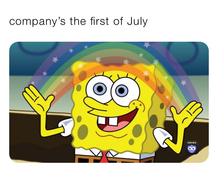 company’s the first of July 