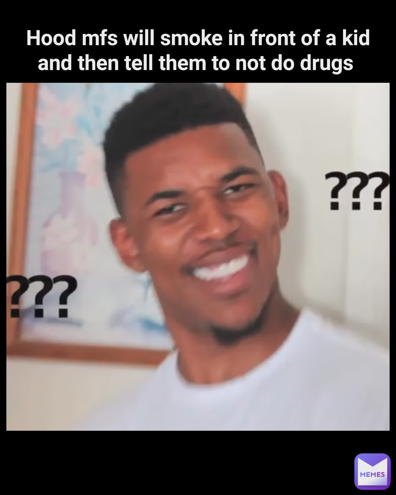 Hood Mfs Will Smoke In Front Of A Kid And Then Tell Them To Not Do Drugs Bruh Its Jamal Memes
