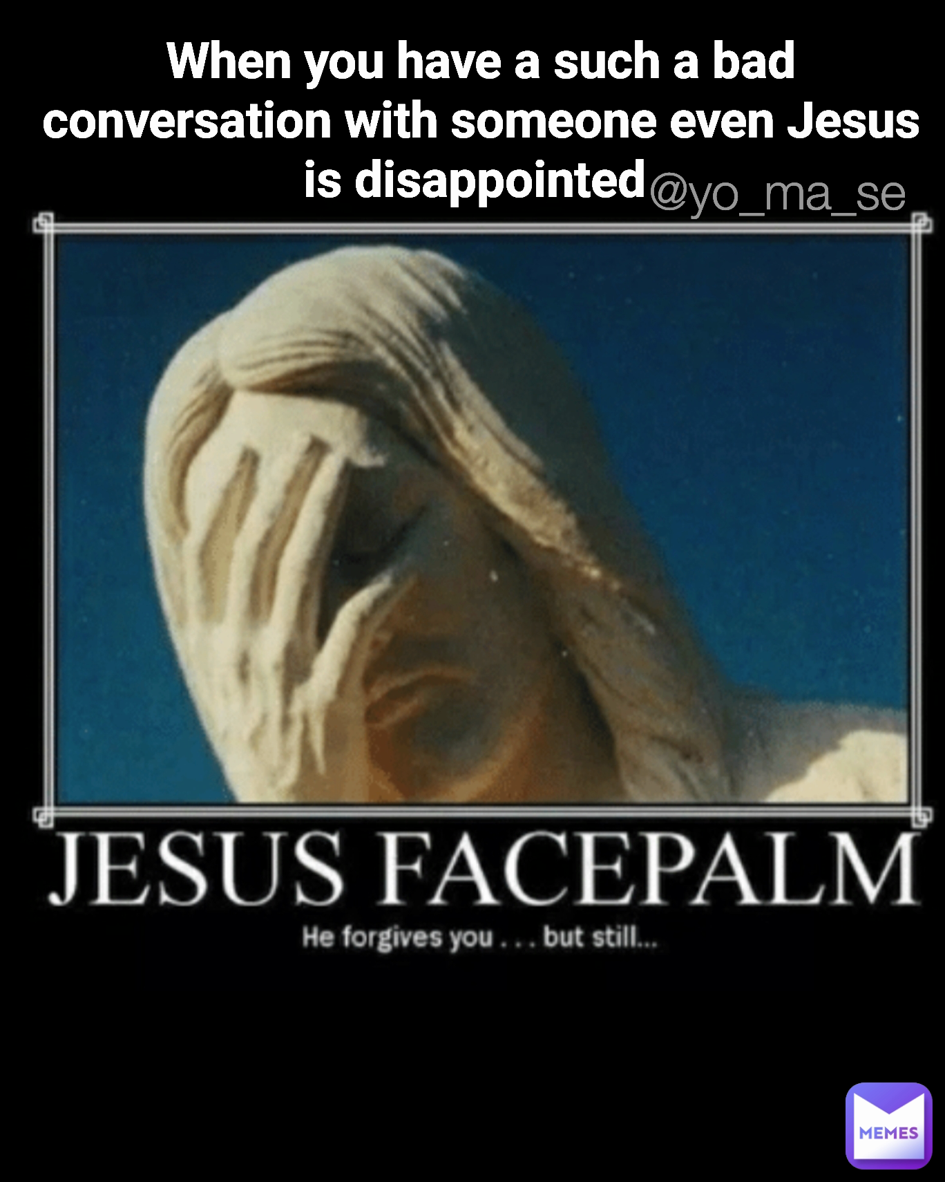 When you have a such a bad conversation with someone even Jesus is disappointed  @yo_ma_se 