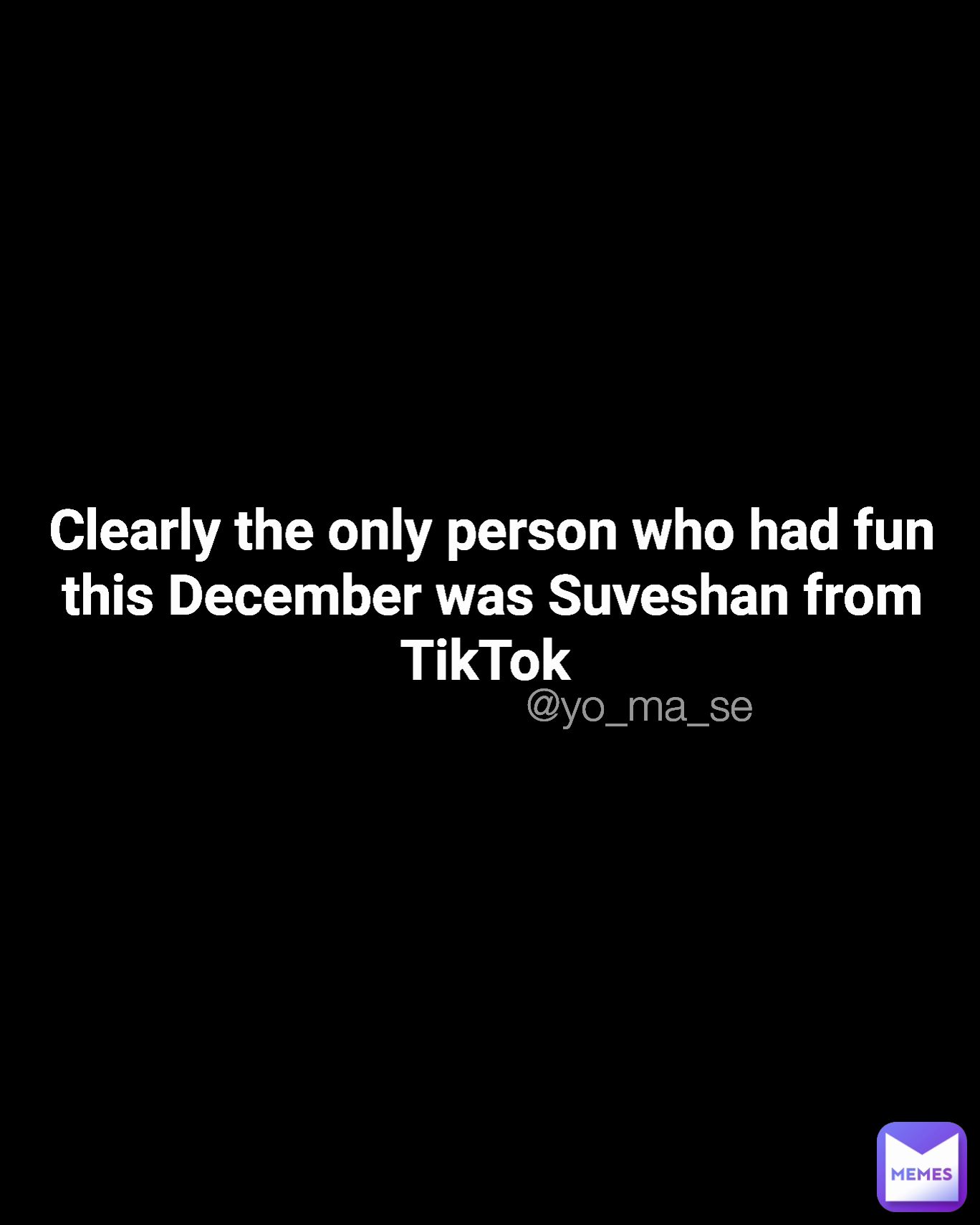 @yo_ma_se  Clearly the only person who had fun this December was Suveshan from TikTok 