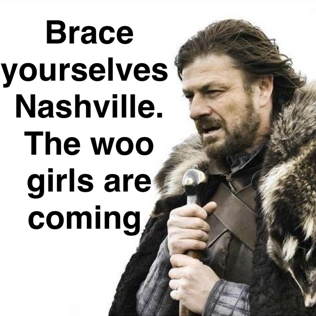 Brace yourselves Nashville. The woo girls are coming