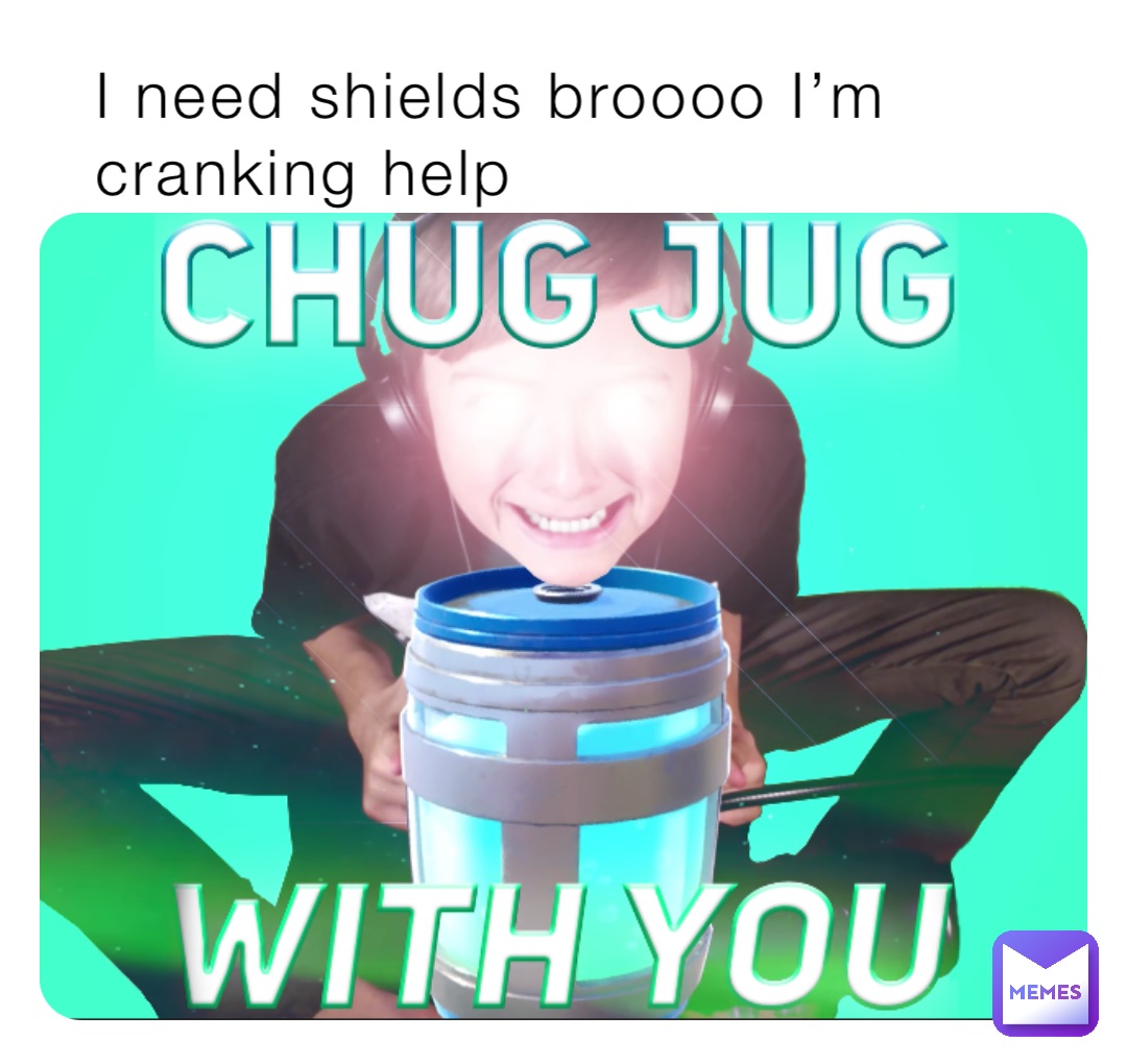 I need shields broooo I’m cranking help