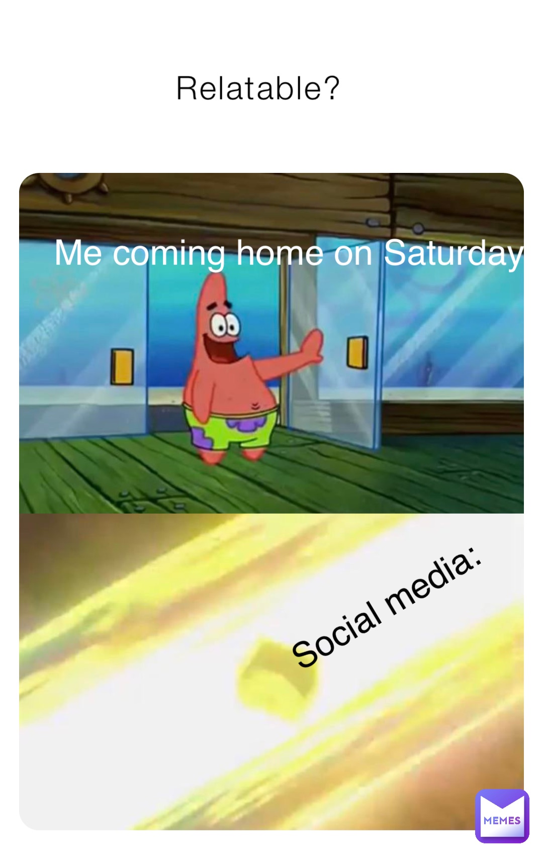 Relatable? Me coming home on Saturday: Social media: