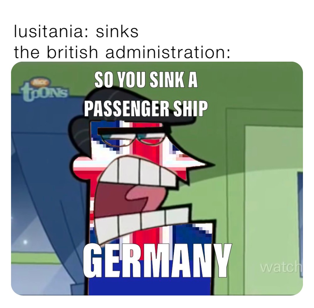 lusitania: sinks the british administration: | @pejutaboi123 | Memes