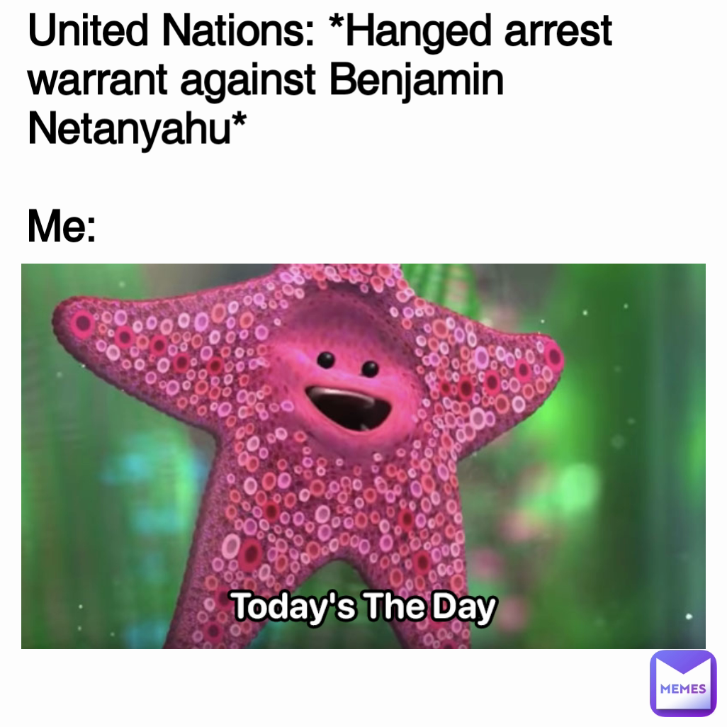 United Nations: *Hanged arrest warrant against Benjamin Netanyahu*

Me: