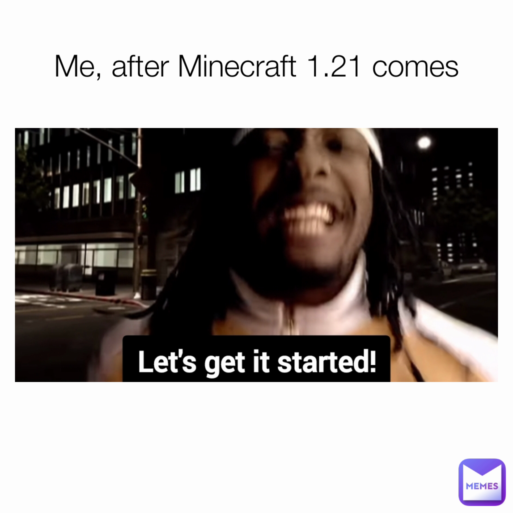Me, after Minecraft 1.21 comes