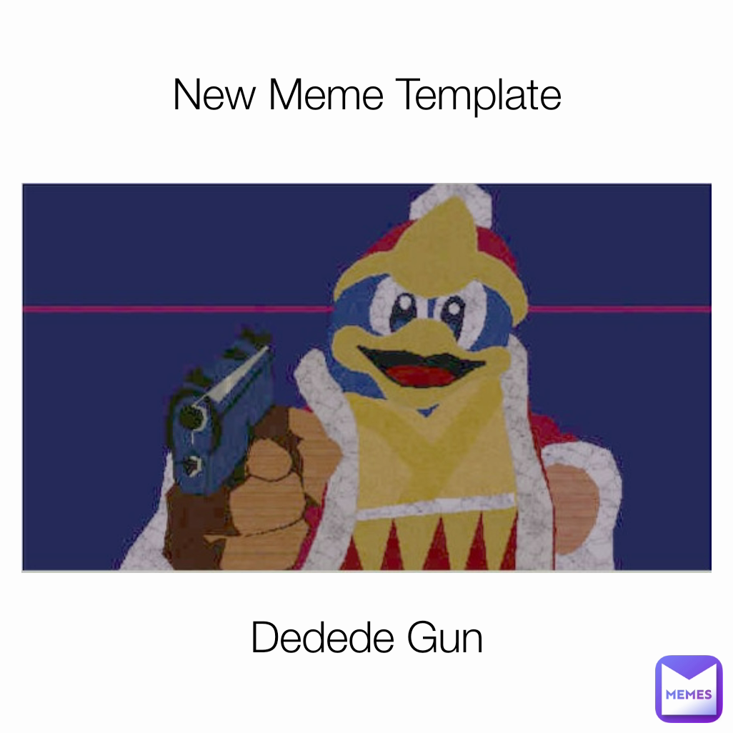 Dedede Gun New Meme Template