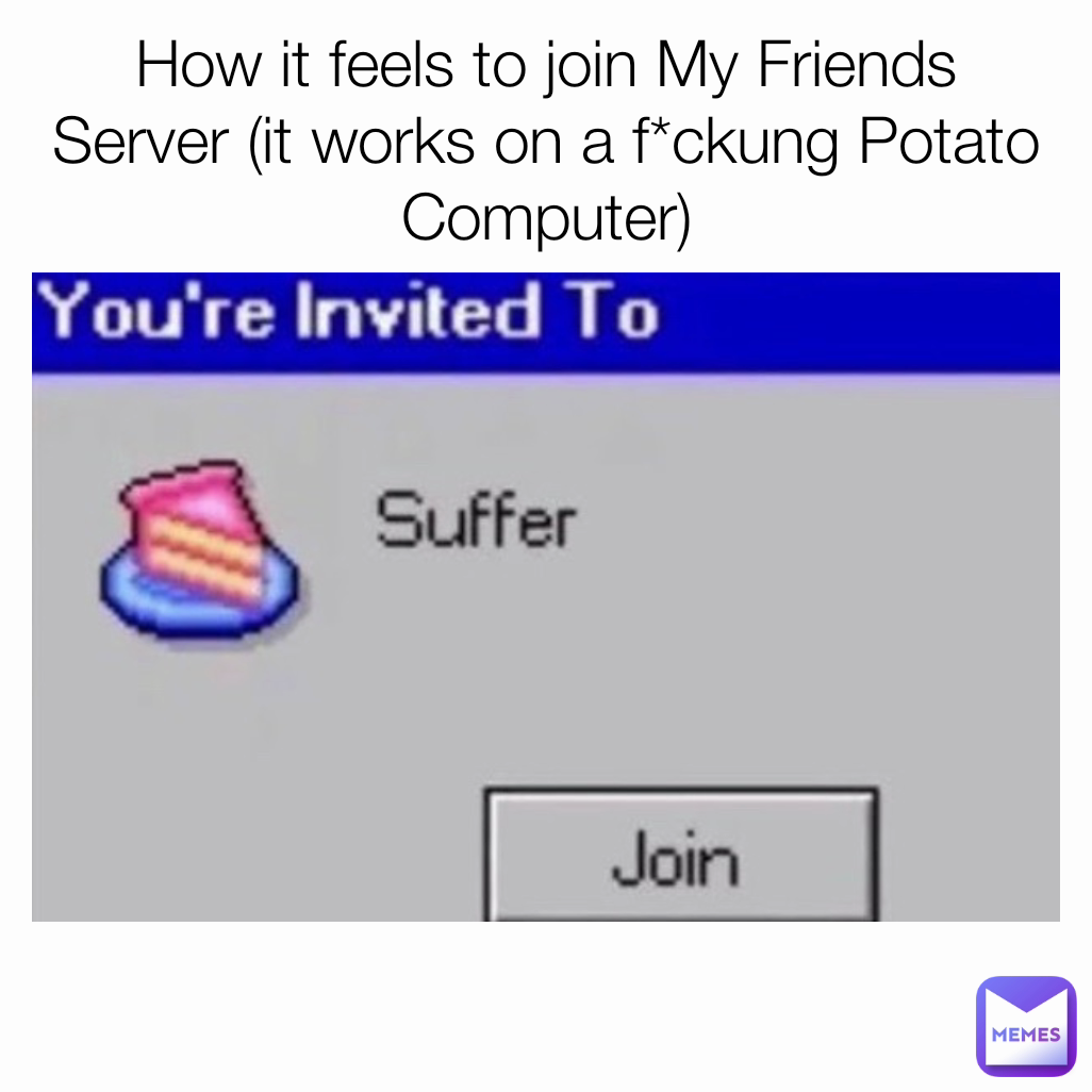 How it feels to join My Friends Server (it works on a f*ckung Potato Computer)