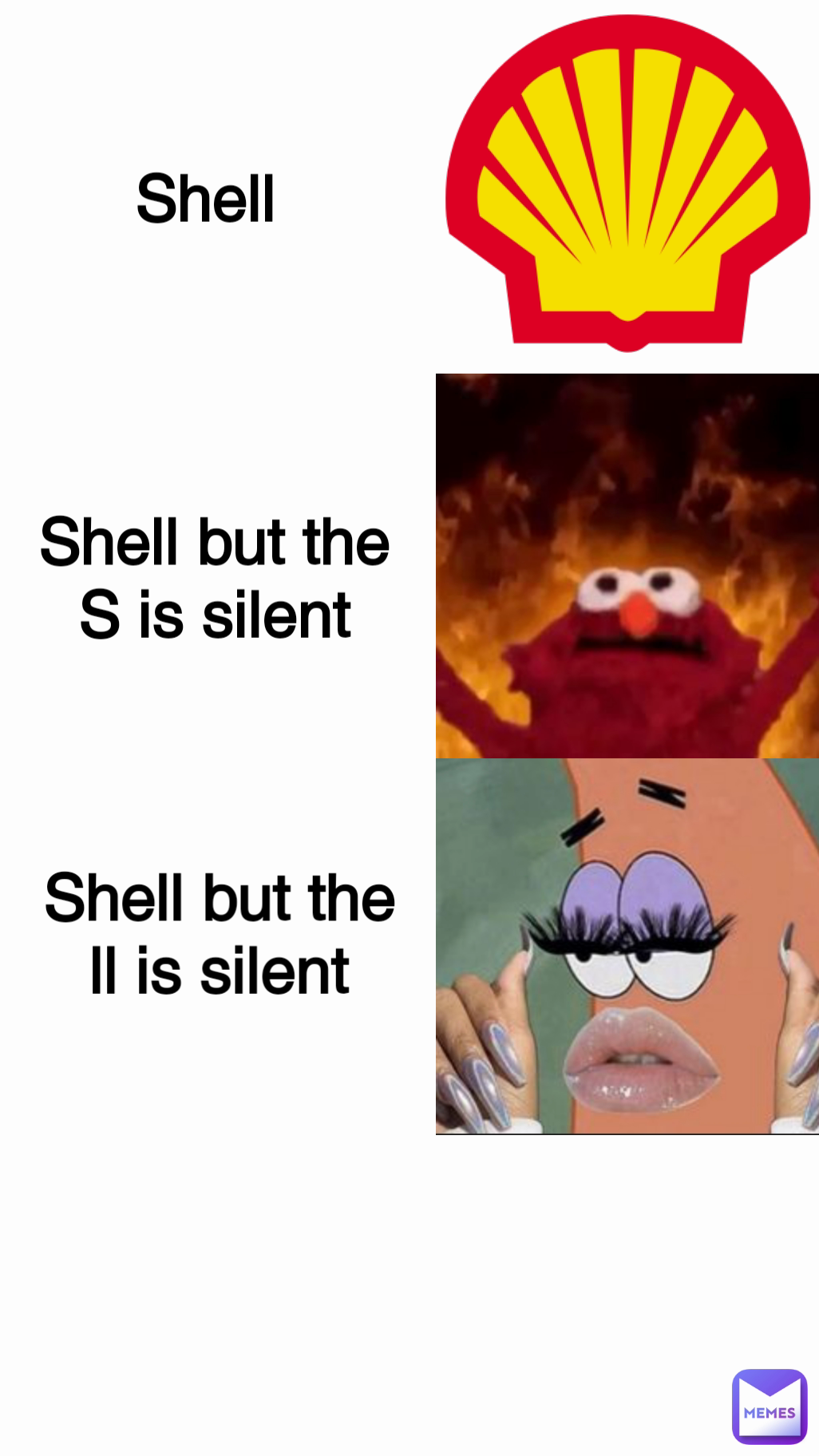 Shell but the S is silent Shell Shell but the ll is silent