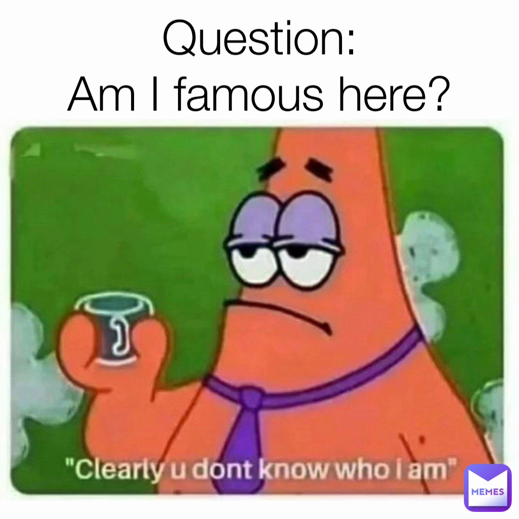 Question:
Am I famous here?