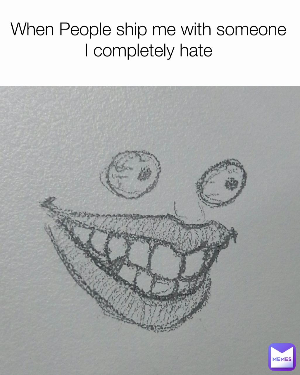 When People ship me with someone I completely hate