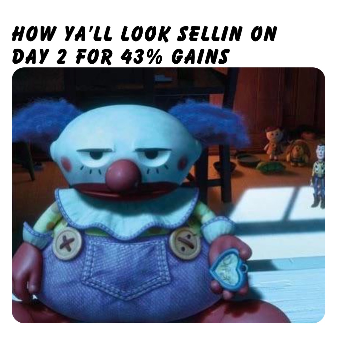 How ya’ll look sellin on day 2 for 43% gains