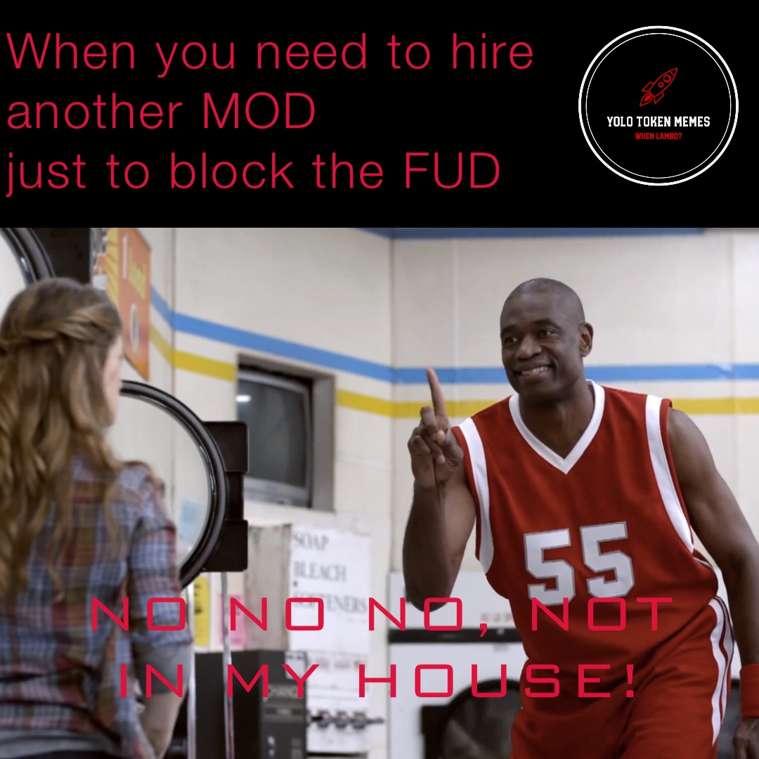 When you need to hire another MOD
just to block the FUD NO NO NO, NOT IN MY HOUSE!