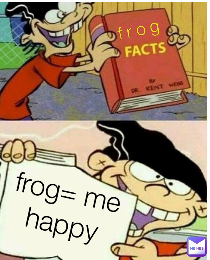frog= me happy frog