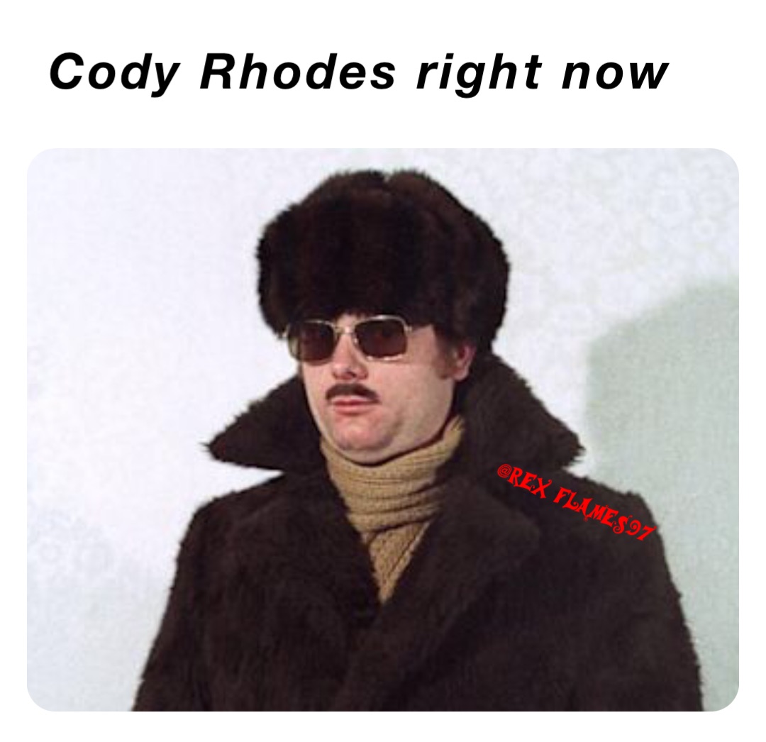Cody Rhodes right now RexFlames97 Memes