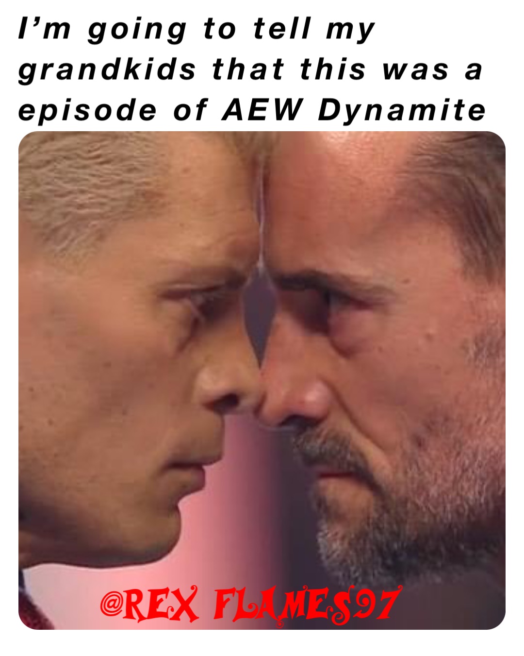 I’m going to tell my grandkids that this was a episode of AEW Dynamite