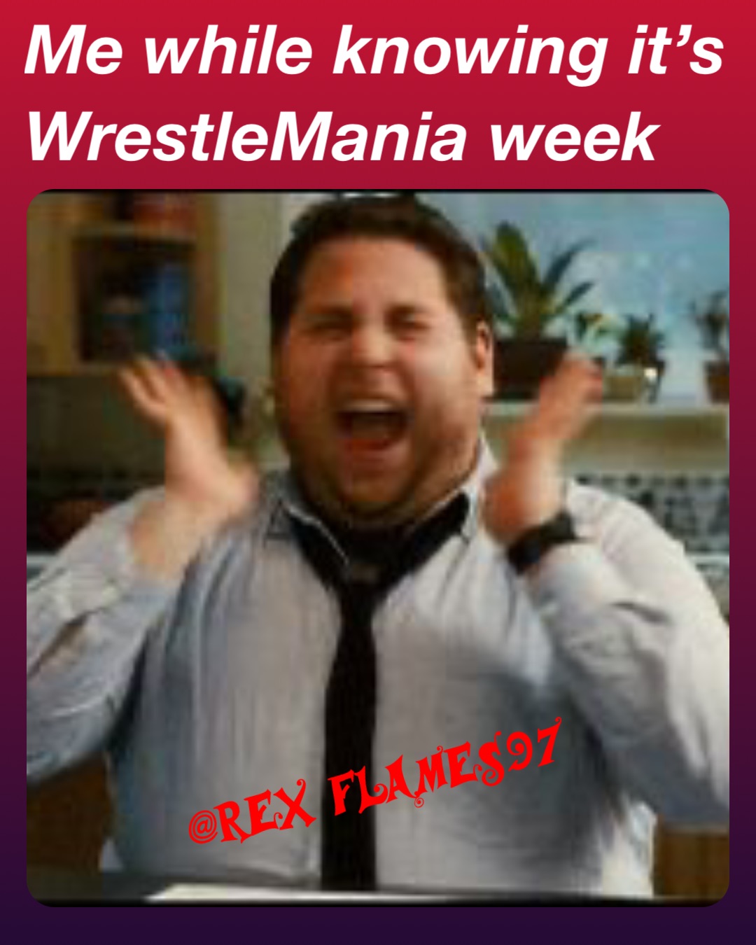 Me while knowing it’s WrestleMania week
