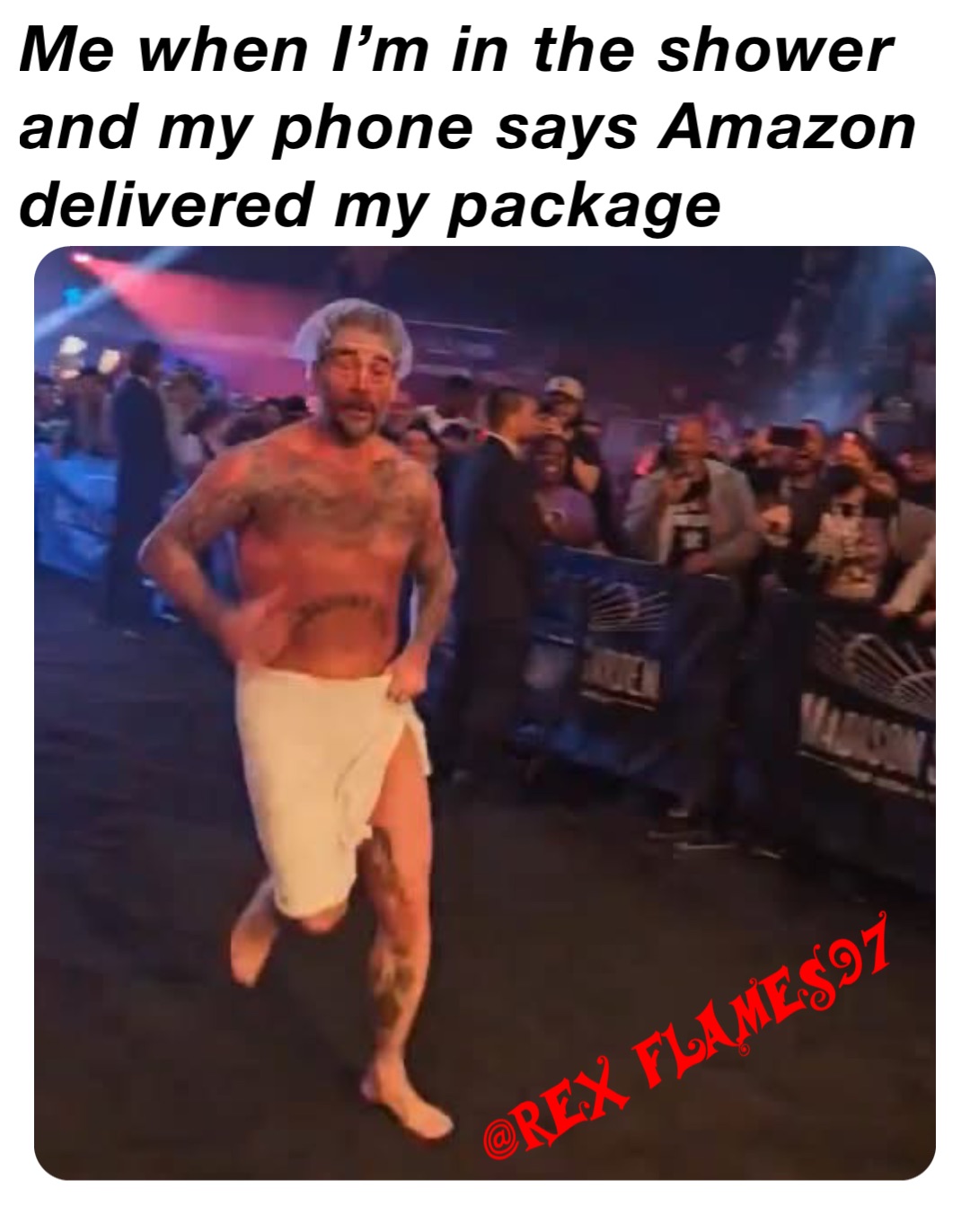 Me when I’m in the shower and my phone says Amazon delivered my package